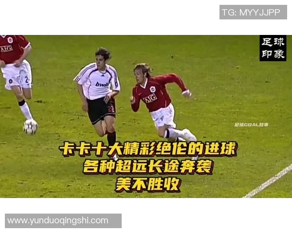 卡卡足球明星生涯回顾视频精彩瞬间集锦与感人故事分享